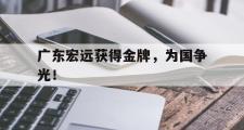 华体会官网-广东宏远获得金牌，为国争光！