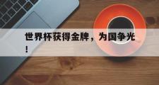 华体会官方网站-世界杯获得金牌，为国争光！