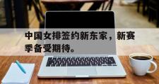 华体会官网-中国女排签约新东家，新赛季备受期待。