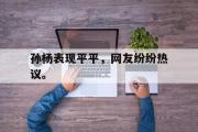 华体会官方网站-孙杨表现平平，网友纷纷热议。