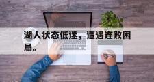 华体会官方网站-湖人状态低迷，遭遇连败困局。